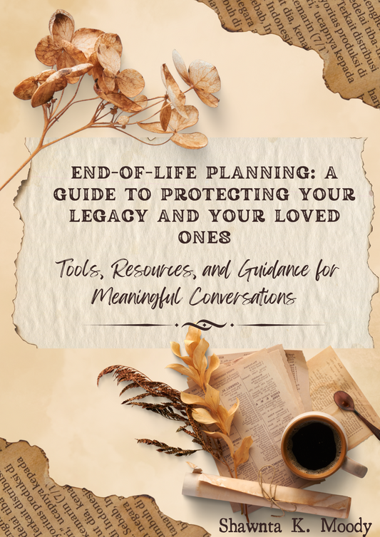 End-of-Life Planning: A Guide to Protecting Your Legacy and Your Loved Ones! Tools, Resources, and Guidance for Meaningful Conversations