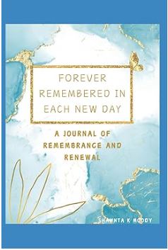 Forever Remembered In Each New Day: A Journal of Remembrance and Renewal